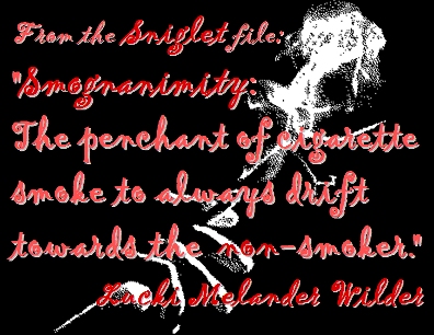 From the Sniglet file: "Smognanimity: The penchant of cigarette smoke to always drift toward the nonsmoker."  #Sniglet #Smoking #LuckiMelanderWilder
